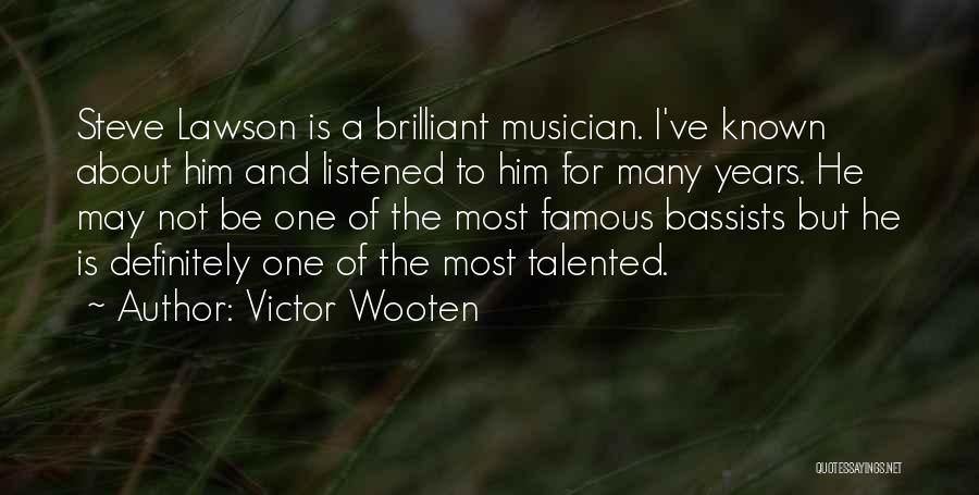 Victor Wooten Quotes: Steve Lawson Is A Brilliant Musician. I've Known About Him And Listened To Him For Many Years. He May Not