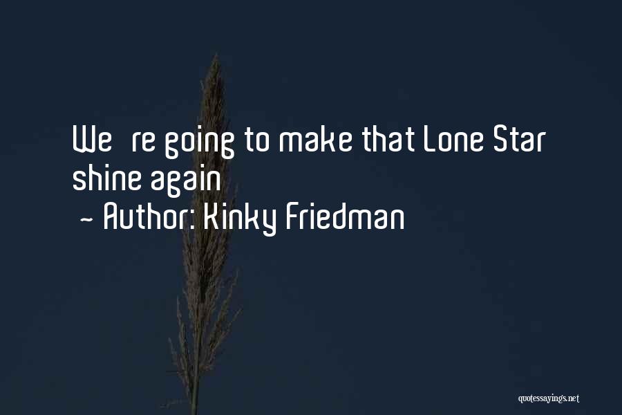 Kinky Friedman Quotes: We're Going To Make That Lone Star Shine Again