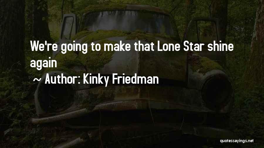 Kinky Friedman Quotes: We're Going To Make That Lone Star Shine Again