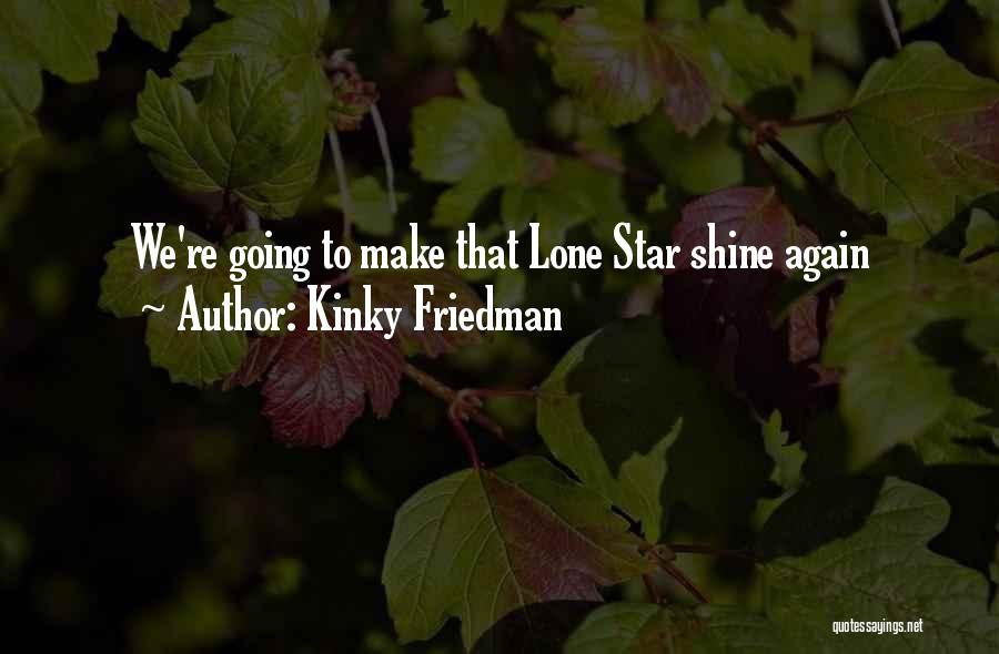 Kinky Friedman Quotes: We're Going To Make That Lone Star Shine Again