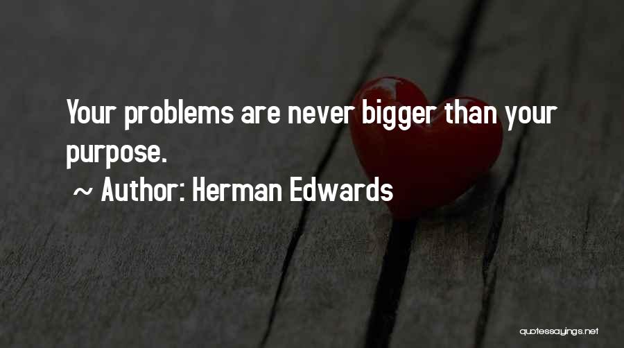 Herman Edwards Quotes: Your Problems Are Never Bigger Than Your Purpose.