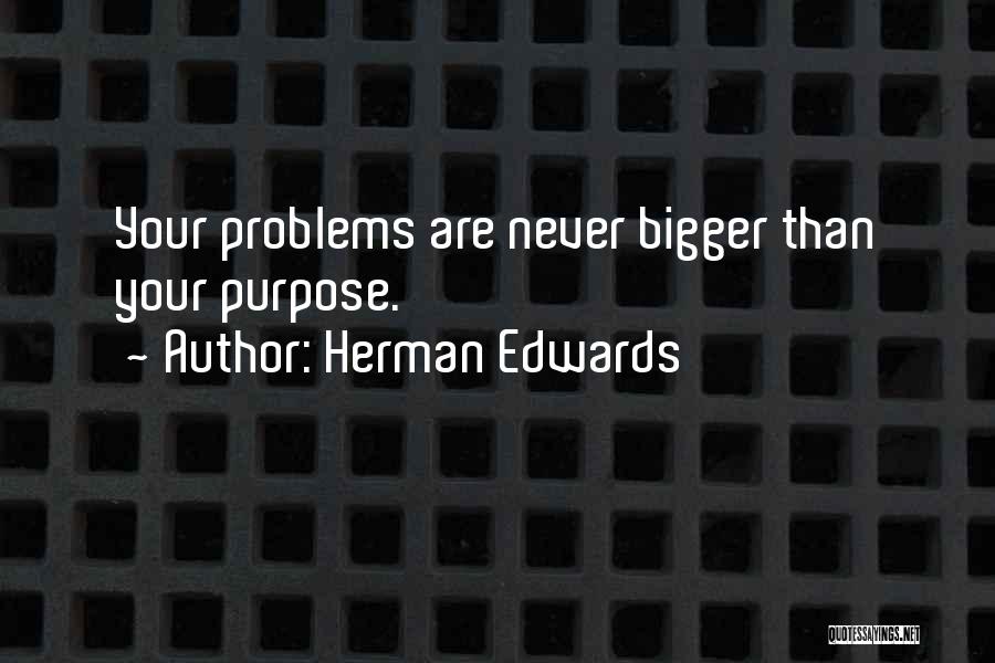 Herman Edwards Quotes: Your Problems Are Never Bigger Than Your Purpose.