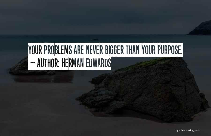 Herman Edwards Quotes: Your Problems Are Never Bigger Than Your Purpose.