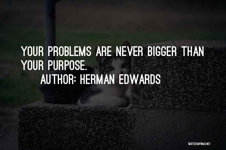 Herman Edwards Quotes: Your Problems Are Never Bigger Than Your Purpose.