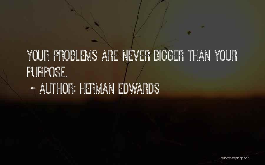 Herman Edwards Quotes: Your Problems Are Never Bigger Than Your Purpose.