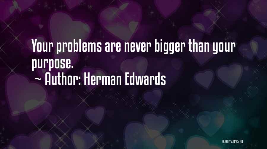 Herman Edwards Quotes: Your Problems Are Never Bigger Than Your Purpose.