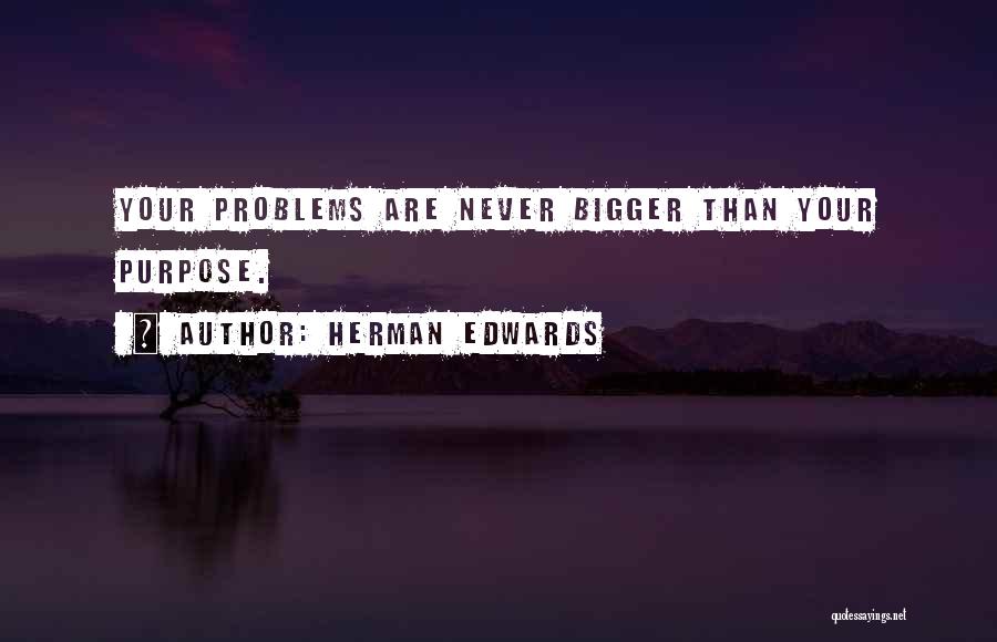 Herman Edwards Quotes: Your Problems Are Never Bigger Than Your Purpose.