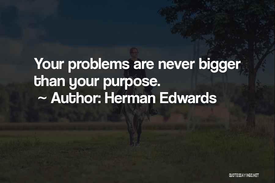 Herman Edwards Quotes: Your Problems Are Never Bigger Than Your Purpose.