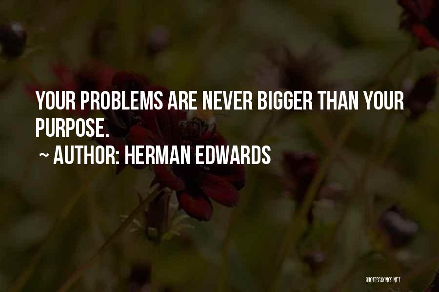 Herman Edwards Quotes: Your Problems Are Never Bigger Than Your Purpose.