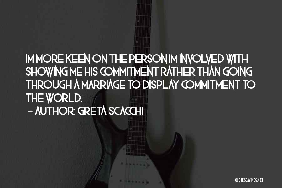 Greta Scacchi Quotes: Im More Keen On The Person Im Involved With Showing Me His Commitment Rather Than Going Through A Marriage To