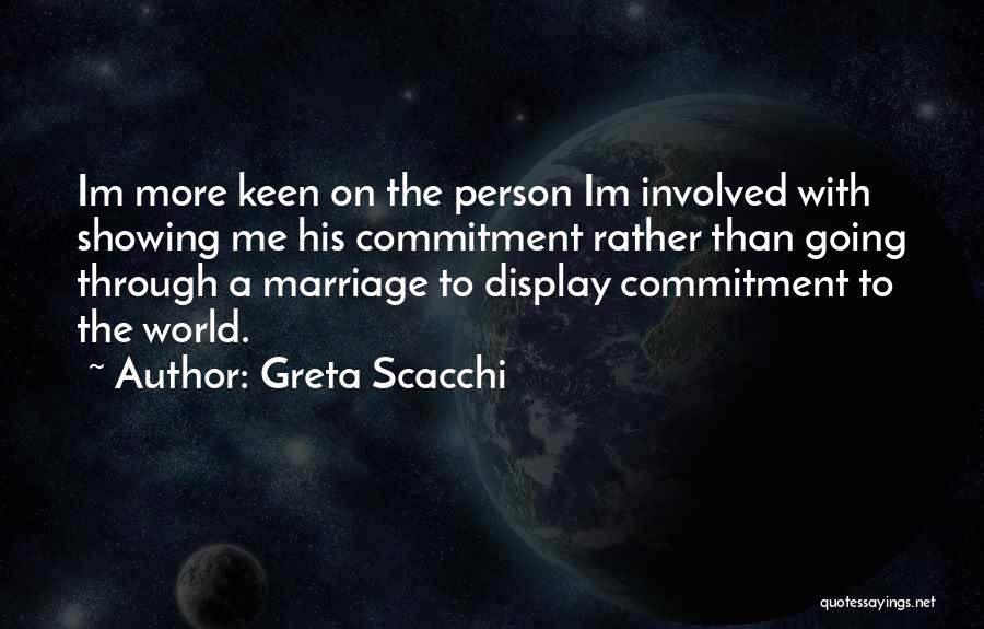 Greta Scacchi Quotes: Im More Keen On The Person Im Involved With Showing Me His Commitment Rather Than Going Through A Marriage To