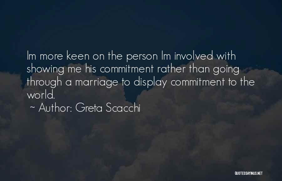 Greta Scacchi Quotes: Im More Keen On The Person Im Involved With Showing Me His Commitment Rather Than Going Through A Marriage To