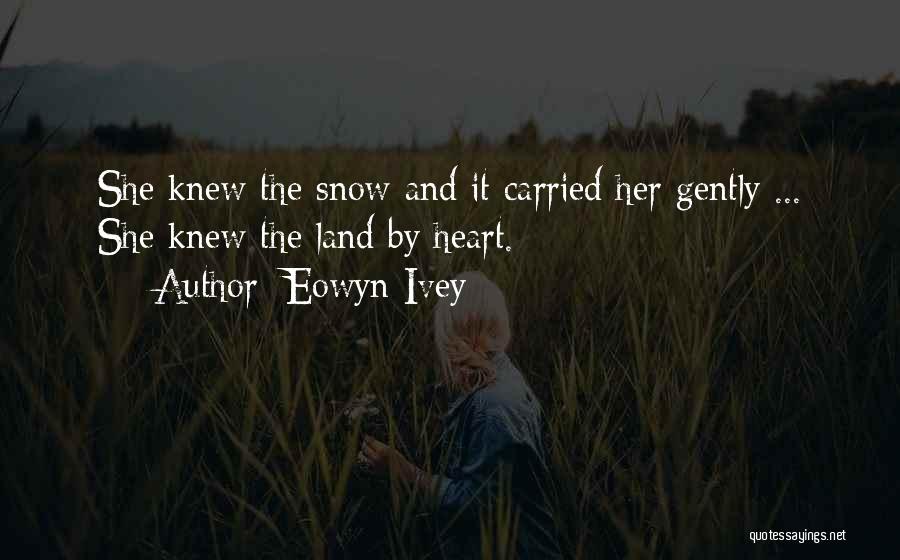 Eowyn Ivey Quotes: She Knew The Snow And It Carried Her Gently ... She Knew The Land By Heart.