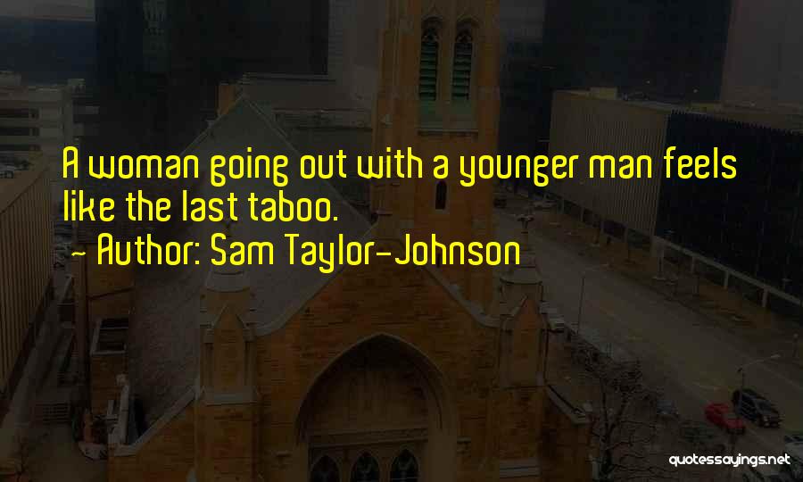Sam Taylor-Johnson Quotes: A Woman Going Out With A Younger Man Feels Like The Last Taboo.