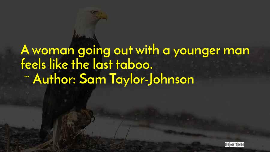 Sam Taylor-Johnson Quotes: A Woman Going Out With A Younger Man Feels Like The Last Taboo.