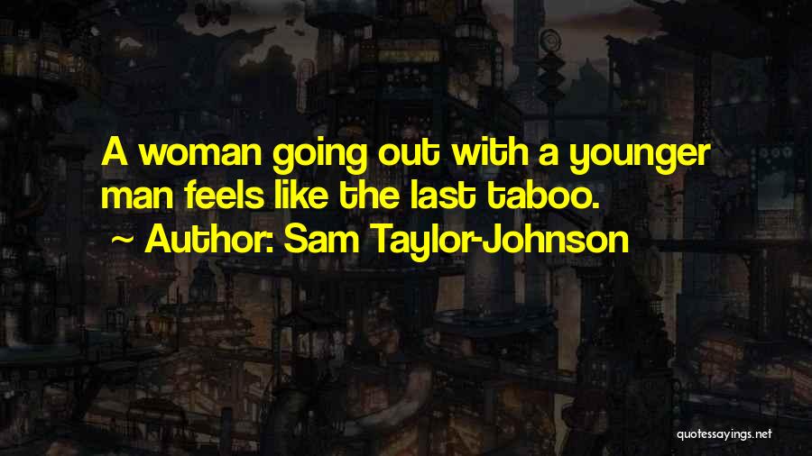 Sam Taylor-Johnson Quotes: A Woman Going Out With A Younger Man Feels Like The Last Taboo.