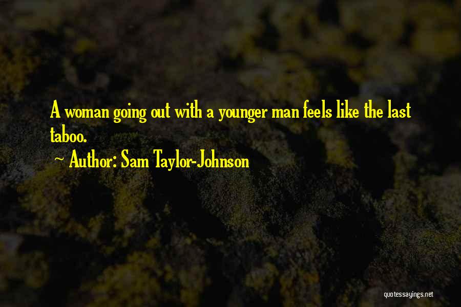 Sam Taylor-Johnson Quotes: A Woman Going Out With A Younger Man Feels Like The Last Taboo.