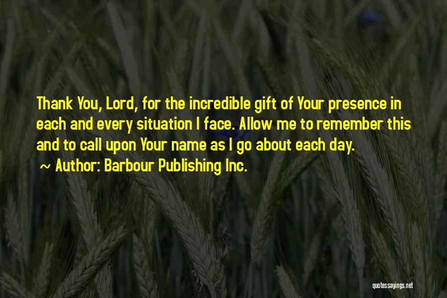 Barbour Publishing Inc. Quotes: Thank You, Lord, For The Incredible Gift Of Your Presence In Each And Every Situation I Face. Allow Me To