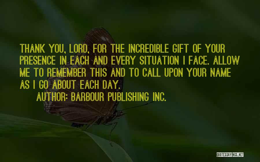 Barbour Publishing Inc. Quotes: Thank You, Lord, For The Incredible Gift Of Your Presence In Each And Every Situation I Face. Allow Me To