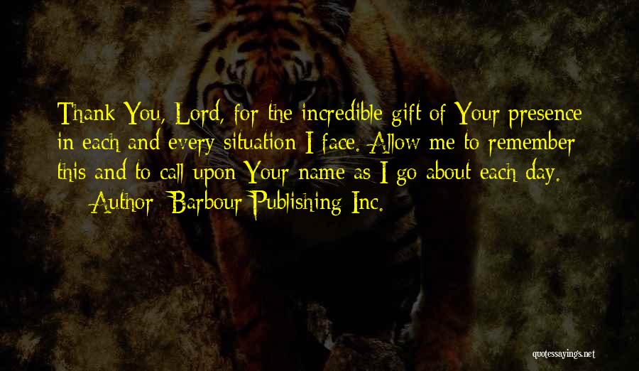Barbour Publishing Inc. Quotes: Thank You, Lord, For The Incredible Gift Of Your Presence In Each And Every Situation I Face. Allow Me To