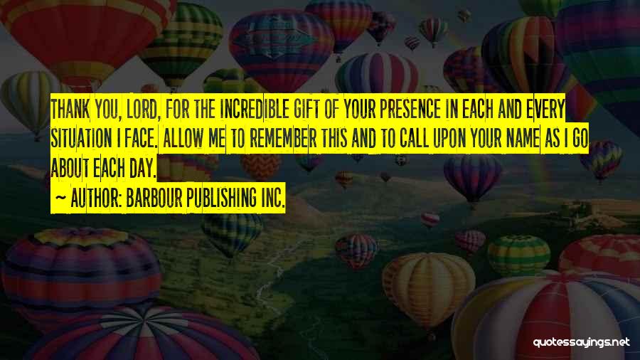 Barbour Publishing Inc. Quotes: Thank You, Lord, For The Incredible Gift Of Your Presence In Each And Every Situation I Face. Allow Me To