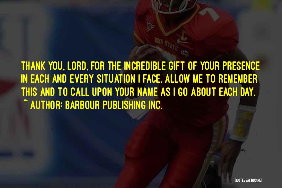 Barbour Publishing Inc. Quotes: Thank You, Lord, For The Incredible Gift Of Your Presence In Each And Every Situation I Face. Allow Me To