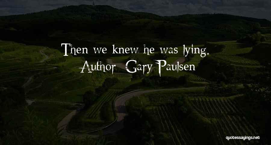 Gary Paulsen Quotes: Then We Knew He Was Lying.