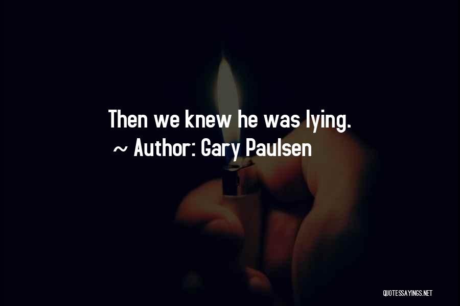 Gary Paulsen Quotes: Then We Knew He Was Lying.