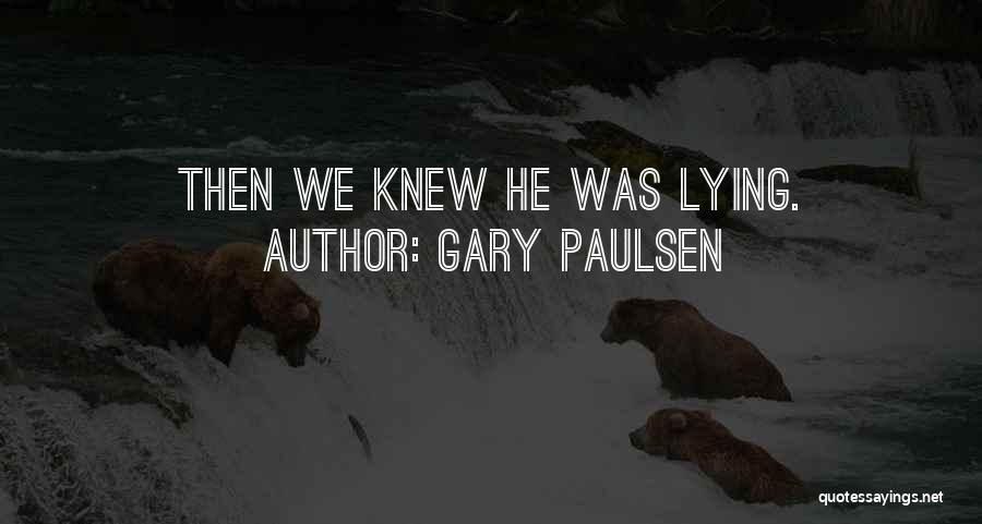 Gary Paulsen Quotes: Then We Knew He Was Lying.