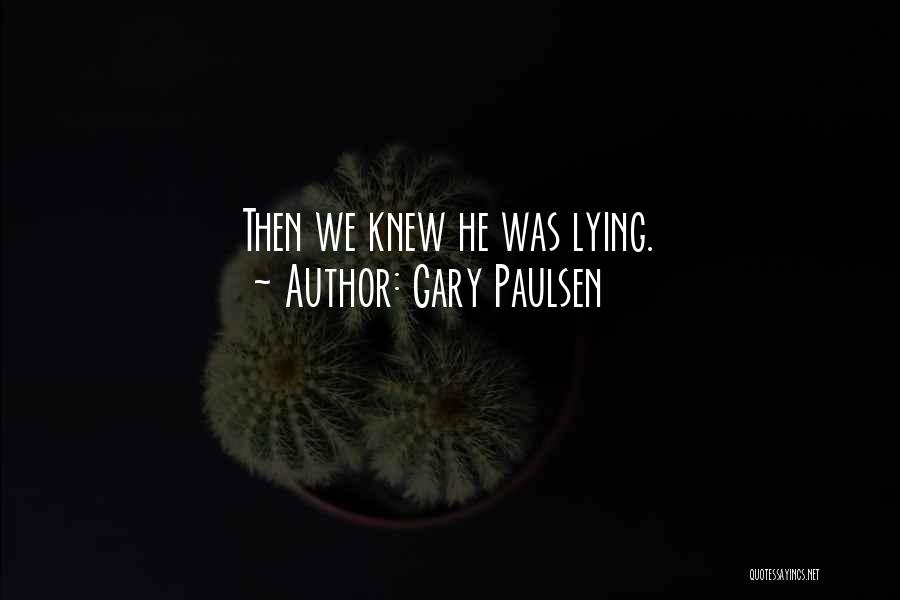 Gary Paulsen Quotes: Then We Knew He Was Lying.