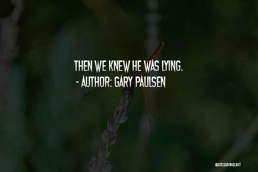 Gary Paulsen Quotes: Then We Knew He Was Lying.