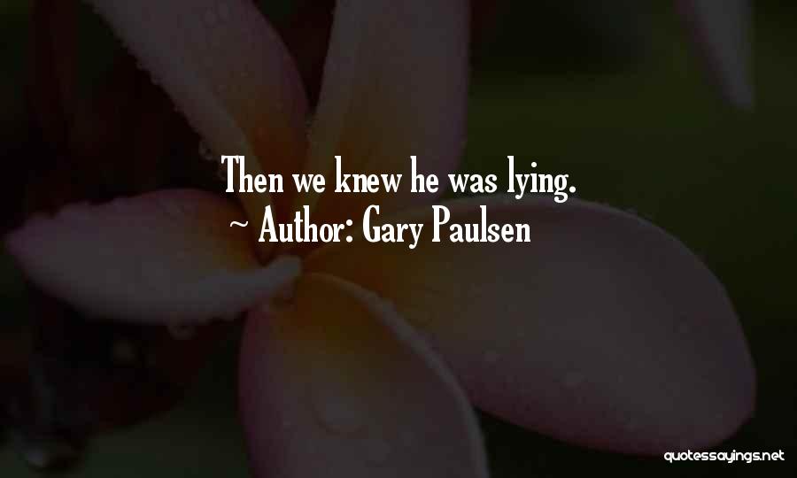 Gary Paulsen Quotes: Then We Knew He Was Lying.