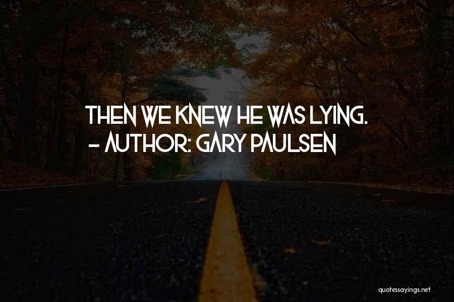 Gary Paulsen Quotes: Then We Knew He Was Lying.