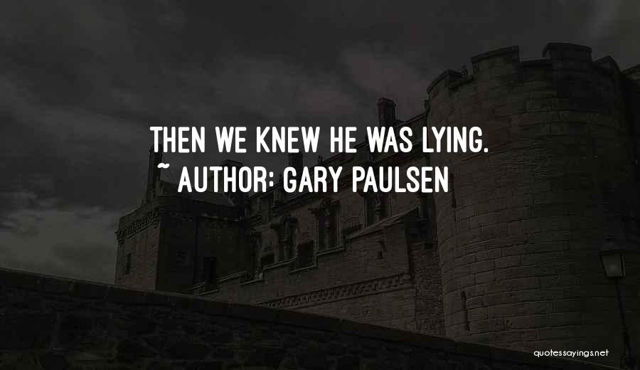 Gary Paulsen Quotes: Then We Knew He Was Lying.