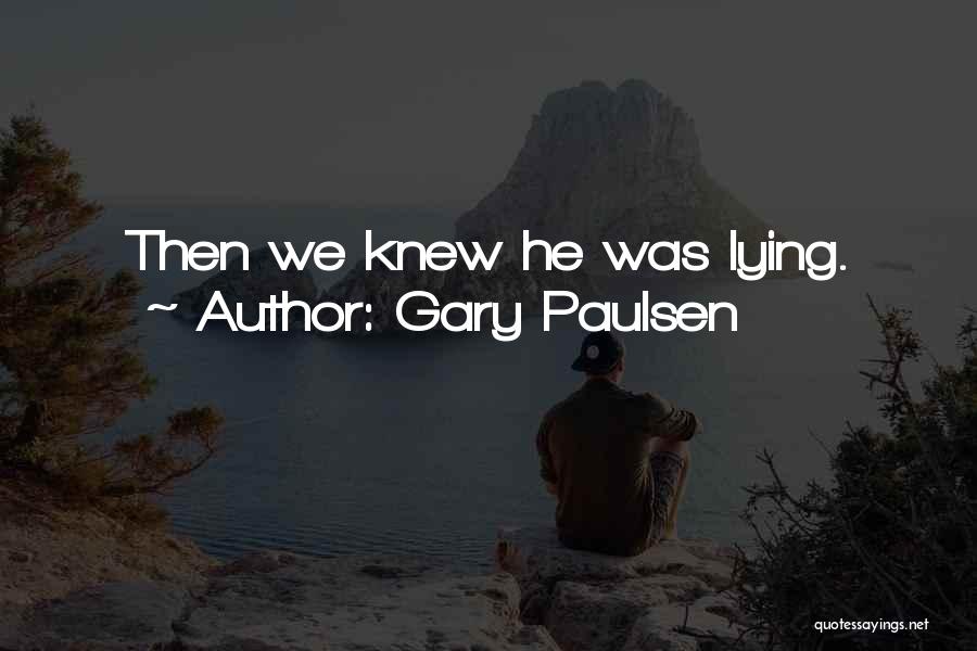 Gary Paulsen Quotes: Then We Knew He Was Lying.