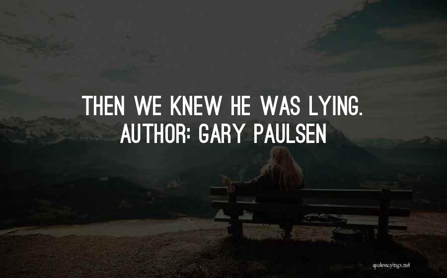 Gary Paulsen Quotes: Then We Knew He Was Lying.