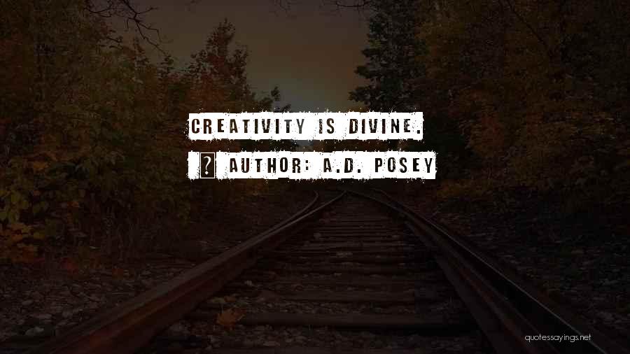A.D. Posey Quotes: Creativity Is Divine.