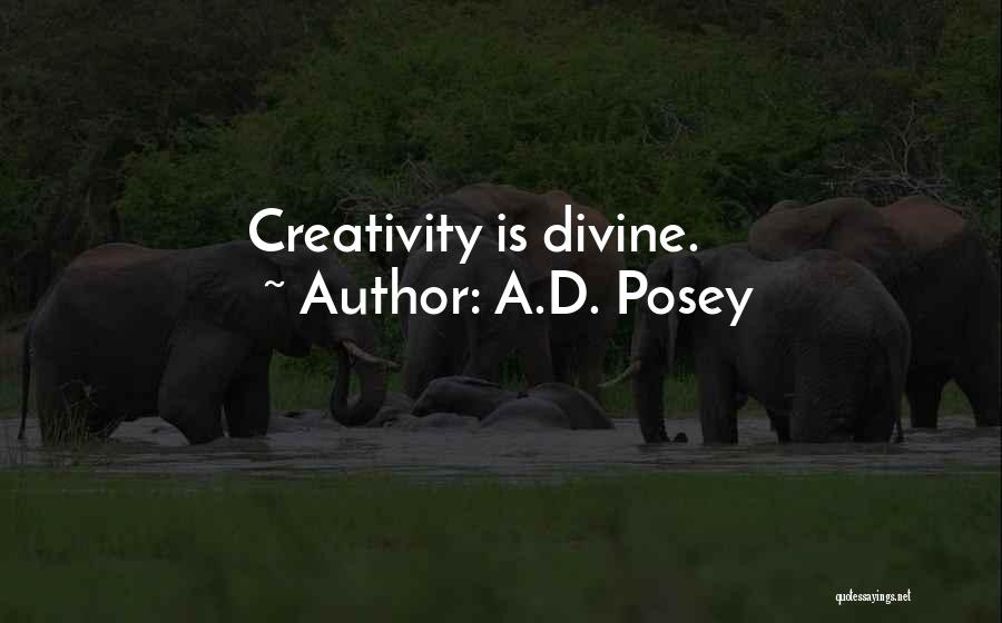 A.D. Posey Quotes: Creativity Is Divine.