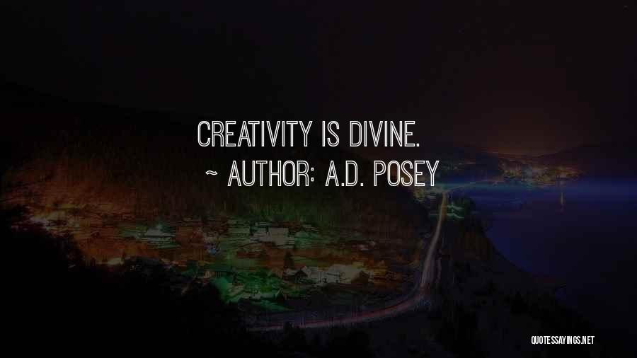 A.D. Posey Quotes: Creativity Is Divine.