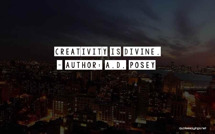 A.D. Posey Quotes: Creativity Is Divine.