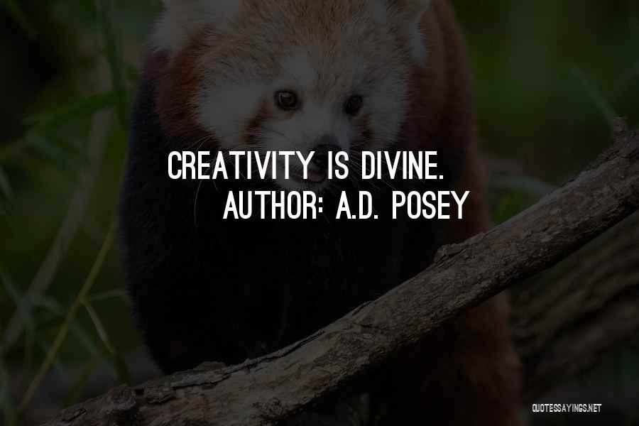 A.D. Posey Quotes: Creativity Is Divine.
