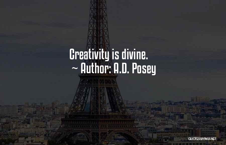 A.D. Posey Quotes: Creativity Is Divine.