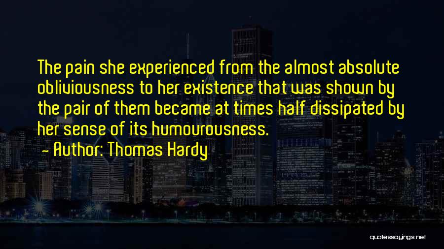 Thomas Hardy Quotes: The Pain She Experienced From The Almost Absolute Obliviousness To Her Existence That Was Shown By The Pair Of Them