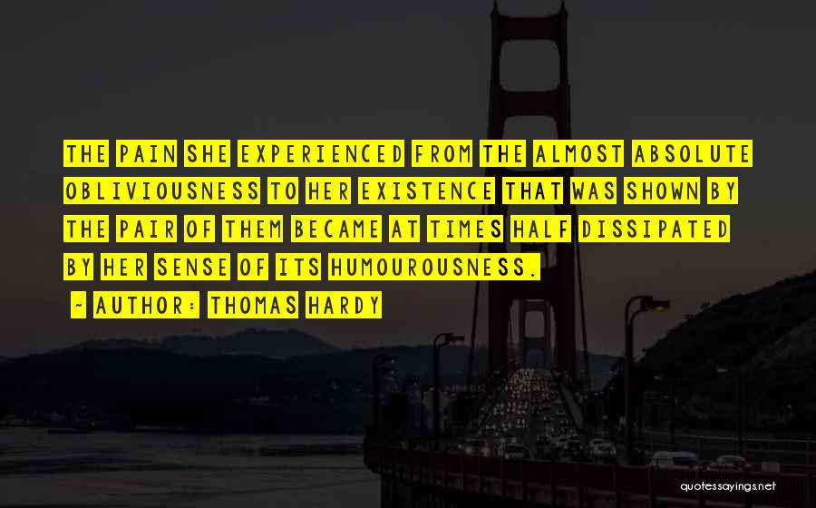 Thomas Hardy Quotes: The Pain She Experienced From The Almost Absolute Obliviousness To Her Existence That Was Shown By The Pair Of Them
