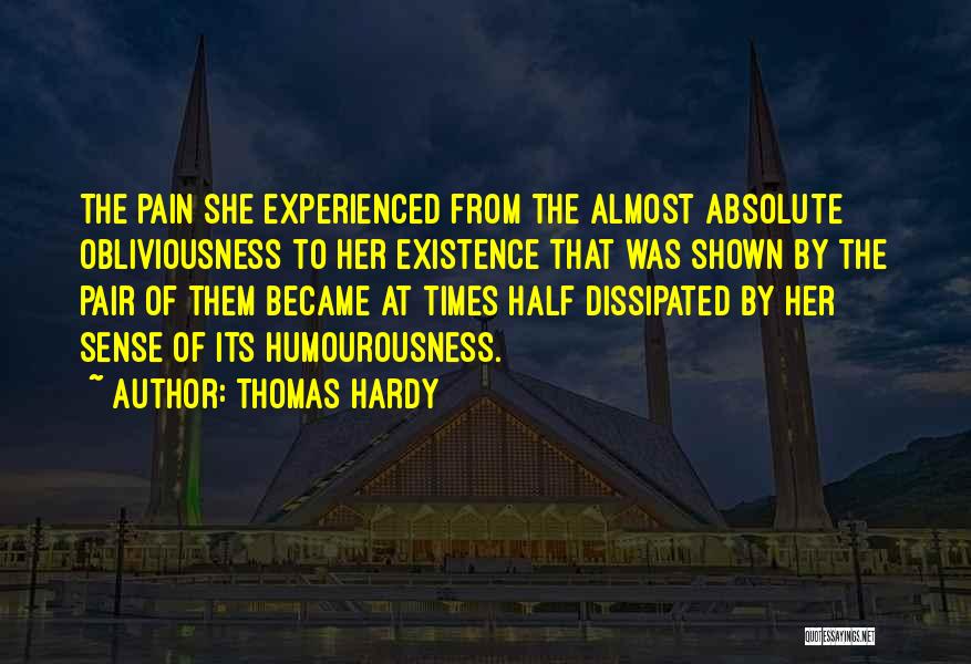 Thomas Hardy Quotes: The Pain She Experienced From The Almost Absolute Obliviousness To Her Existence That Was Shown By The Pair Of Them
