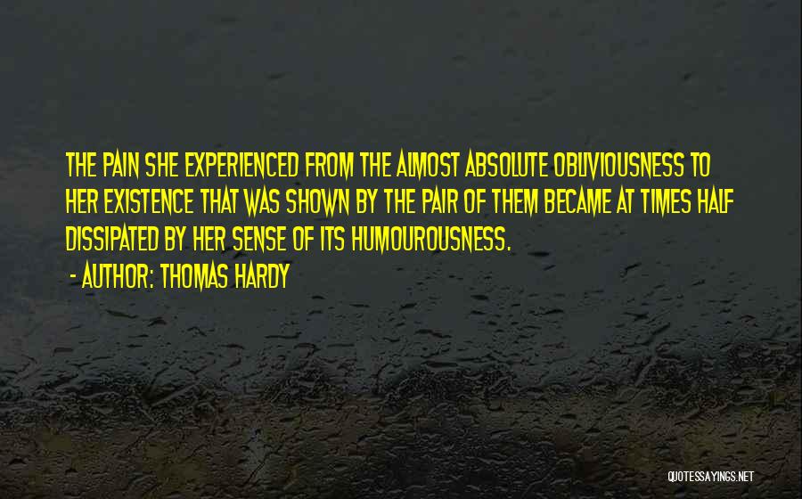 Thomas Hardy Quotes: The Pain She Experienced From The Almost Absolute Obliviousness To Her Existence That Was Shown By The Pair Of Them