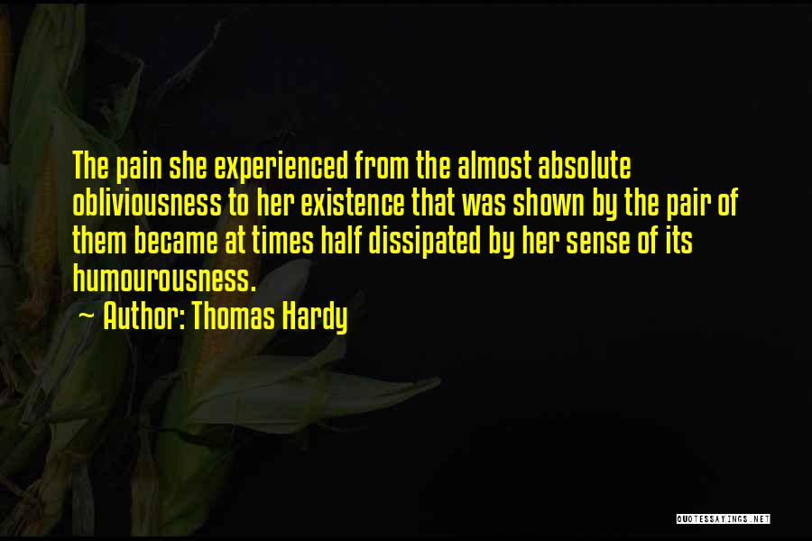 Thomas Hardy Quotes: The Pain She Experienced From The Almost Absolute Obliviousness To Her Existence That Was Shown By The Pair Of Them