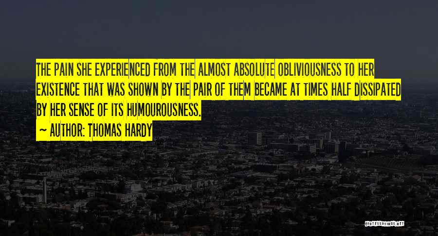 Thomas Hardy Quotes: The Pain She Experienced From The Almost Absolute Obliviousness To Her Existence That Was Shown By The Pair Of Them