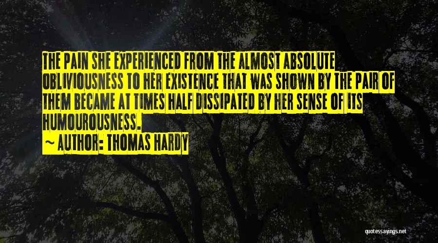 Thomas Hardy Quotes: The Pain She Experienced From The Almost Absolute Obliviousness To Her Existence That Was Shown By The Pair Of Them