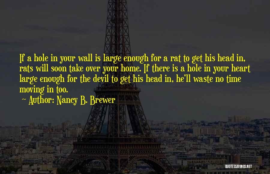 Nancy B. Brewer Quotes: If A Hole In Your Wall Is Large Enough For A Rat To Get His Head In, Rats Will Soon